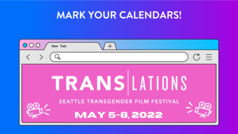 A graphic of a stylized browser window featuring the text "Mark your calendars! Translations Seattle Transgender Film Festival May 5-8, 2022"