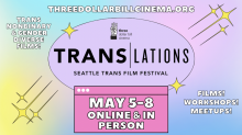 Poster for Translations Seattle Trans Film Fesitval. Text reads: "threedollarbillcinema.org. Trans nonbinary & gender diverse films! Films! Workshops! Meetups! May 5-8 Online & In Person"