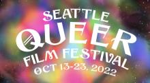 "Seattle Queer Film Festival Oct 13-23, 2022" written over top of a multicoloured background.